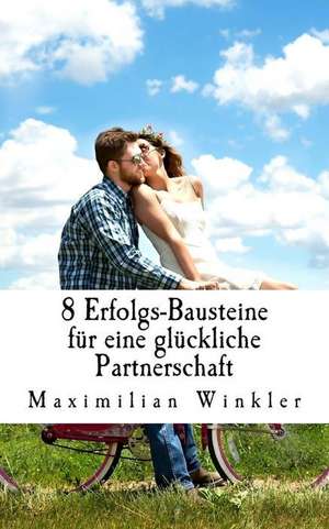 8 Erfolgs-Bausteine Fur Eine Gluckliche Partnerschaft de Maximilian Winkler