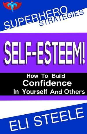 Self-Esteem - How to Build Confidence in Yourself and Others de Steele, Eli