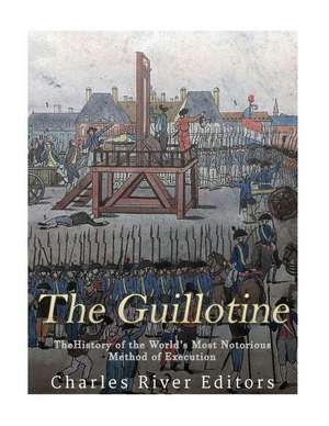 The Guillotine de Charles River Editors