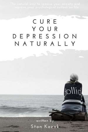 Cure Your Depression Naturally de Stan Kozak