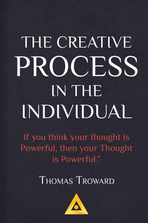 Thomas Troward - The Creative Process in the Individual de Thomas Troward