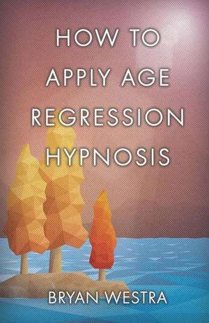 How to Apply Age Regression Hypnosis de Bryan Westra