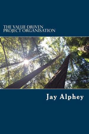 The Value-Driven Project Organisation de Jay Alphey