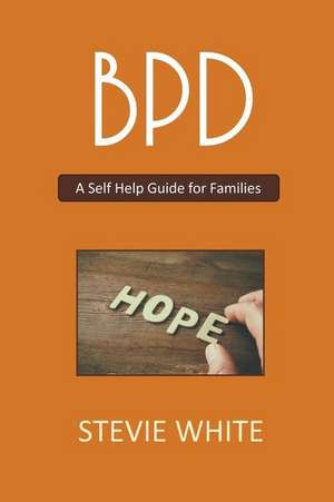 Bpd - A Self Help Guide for Families de White, Stevie