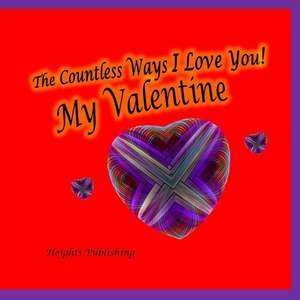 The Countless Ways I Love You! My Valentine de Heights Publishing