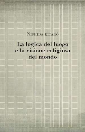 La Logica del Luogo E La Visione Religiosa del Mondo de Kitaro Nishida