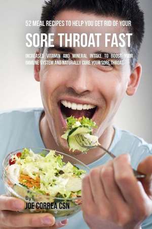 52 Meal Recipes to Help You Get Rid of Your Sore Throat Fast de Joe Correa Csn