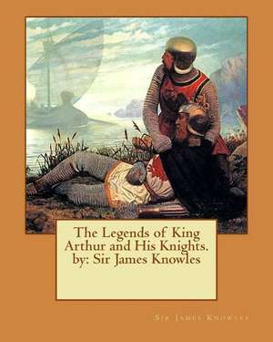 The Legends of King Arthur and His Knights. by de Sir James Knowles