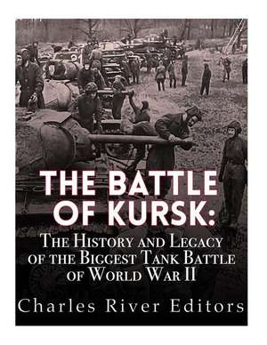 The Battle of Kursk de Charles River Editors