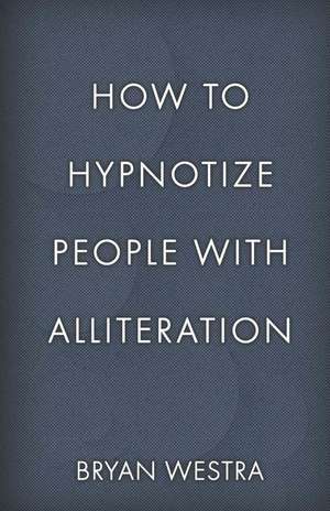 How to Hypnotize People with Alliteration de Bryan Westra