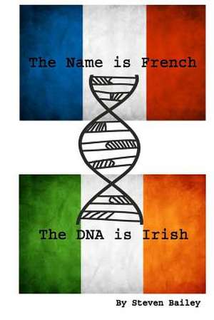 The Name Is French the DNA Is Irish de Steven Bailey