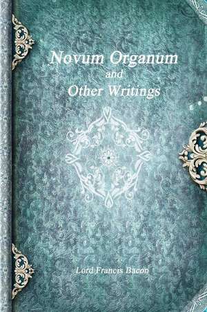 Novum Organum and Other Writings de Francis Bacon