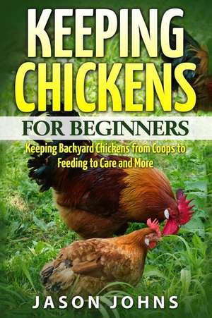 Keeping Chickens for Beginners de Jason Johns