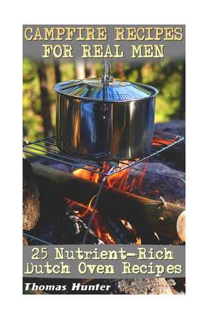 Campfire Recipes for Real Men de Thomas Hunter