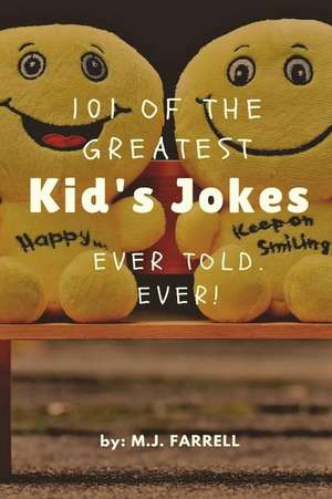 101 of the Greatest Kid's Jokes Ever Told. Ever! de M. J. Farrell