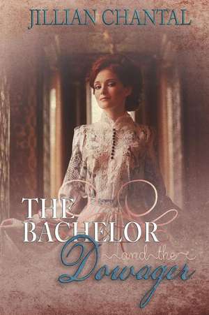 The Bachelor and the Dowager de Jillian Chantal