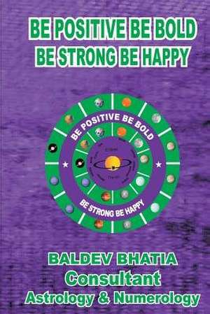 Be Positive Be Bold de MR Baldev Bhatia