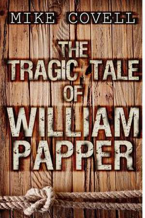 The Tragic Tale of William Papper de Mike Covell