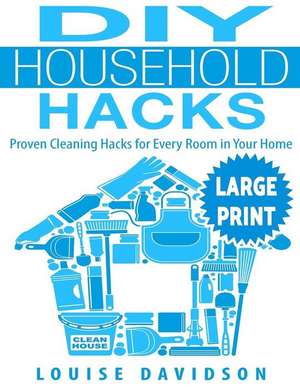 DIY Household Hacks ***Large Print Edition*** de Louise Davidson