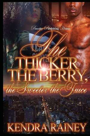 The Thicker the Berry, the Sweeter the Juice de Kendra Rainey