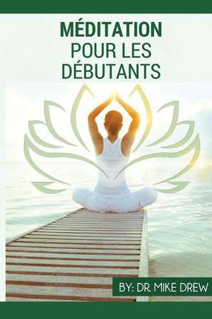 Meditation Pour Debutants de Drew, Dr Mike