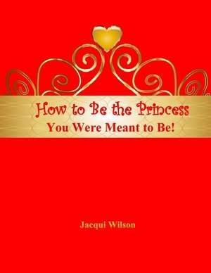 How to Be the Princess You Were Meant to Be! (Red) de Jacqui Wilson