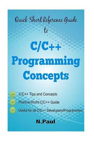 Quick Short Reference Guide to C/C++ Programming Concepts de Paul, N.