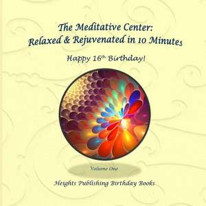 Happy 16th Birthday! Relaxed & Rejuvenated in 10 Minutes Volume One de Heights Publishing Birthday Books