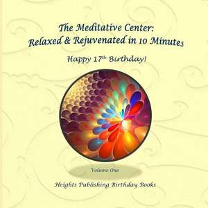 Happy 17th Birthday! Relaxed & Rejuvenated in 10 Minutes Volume One de Heights Publishing Birthday Books