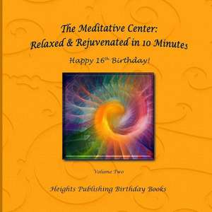 Happy 16th Birthday! Relaxed & Rejuvenated in 10 Minutes Volume Two de Heights Publishing Birthday Books