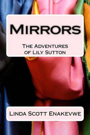 The Adventures of Lily Sutton - Book 1 - Mirrors de Linda Scott Enakevwe