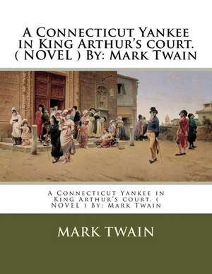 A Connecticut Yankee in King Arthur's Court. ( Novel ) by de Twain Mark