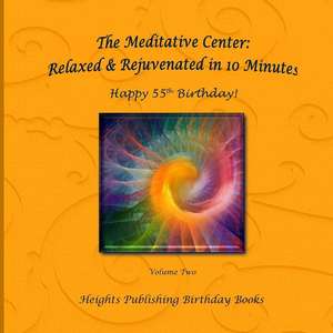 Happy 55th Birthday! Relaxed & Rejuvenated in 10 Minutes Volume Two de Heights Publishing Birthday Books