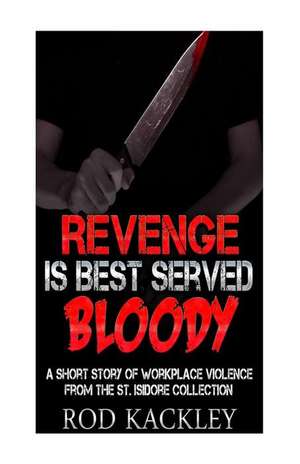 Revenge Is Best Served Bloody, a Short Story of Workplace Violence de Rod Kackley