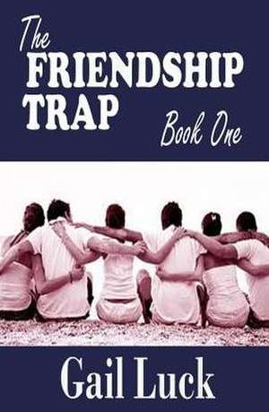 The Friendship Trap de Gail Luck