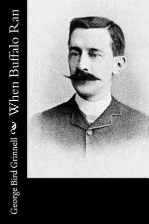 When Buffalo Ran de George Bird Grinnell