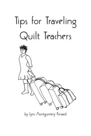 Tips for Traveling Quilt Teachers de Kinard, Lyric Montgomery