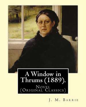 A Window in Thrums (1889). by de J. M. Barrie