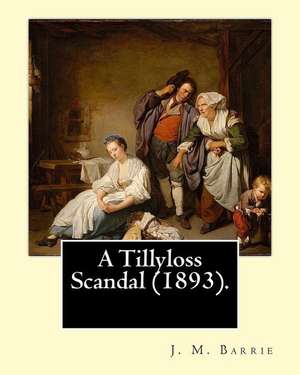 A Tillyloss Scandal (1893). by de J. M. Barrie