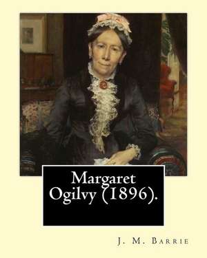 Margaret Ogilvy (1896). by de J. M. Barrie