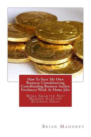 How to Start My Own Business de Brian Mahoney