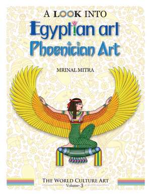 A Look Into Egyptian Art, Phoenician Art de Mitra, MR Mrinal