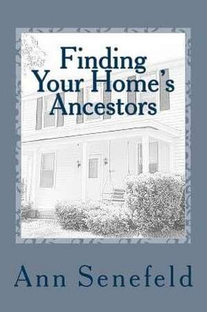 Finding Your Home's Ancestors de Ann Senefeld