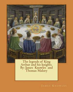 The Legends of King Arthur and His Knights. by de James Knowles