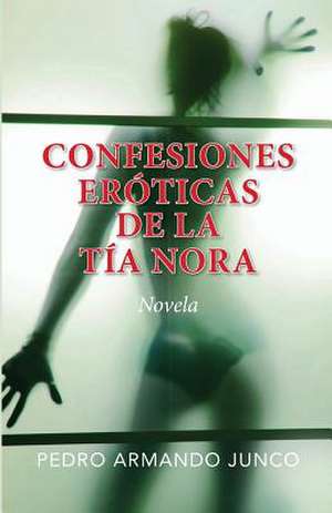 Confesiones Eroticas de la Tia Nora de Junco, Pedro Armando