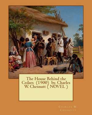 The House Behind the Cedars (1900) By. Charles W. Chesnutt ( Novel ) de Charles W. Chesnutt