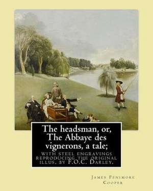 The Headsman, Or, the Abbaye Des Vignerons, a Tale; With Steel Engravings Reproducing the Original Illus. by F.O.C. Darley. by de J. Fenimore Cooper