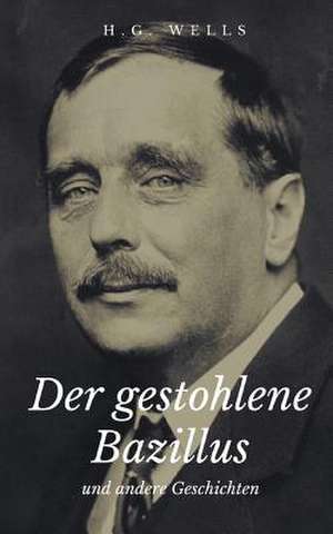 Der Gestohlene Bazillus Und Andere Geschichten de H. G. Wells