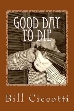 Good Day to Die de Bill Ciccotti