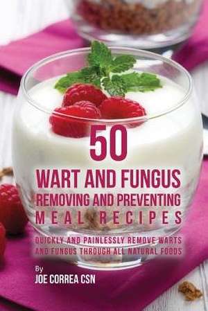 50 Wart and Fungus Removing and Preventing Meal Recipes de Joe Correa Csn